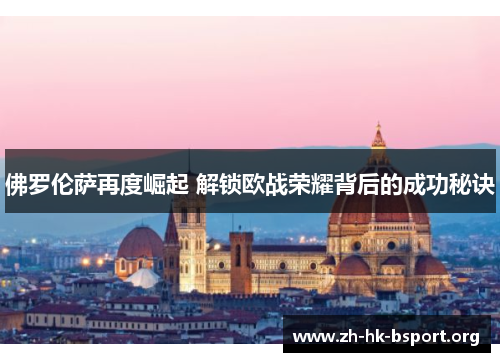 佛罗伦萨再度崛起 解锁欧战荣耀背后的成功秘诀