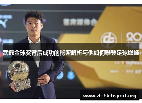 武磊金球奖背后成功的秘密解析与他如何攀登足球巅峰