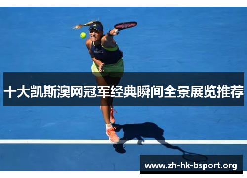 十大凯斯澳网冠军经典瞬间全景展览推荐