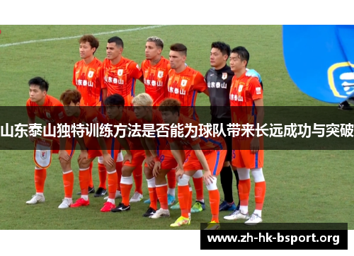 山东泰山独特训练方法是否能为球队带来长远成功与突破