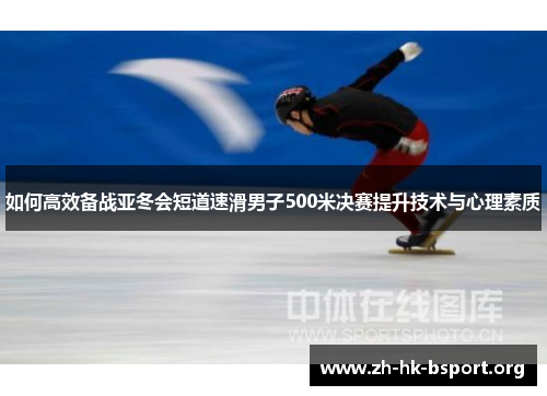 如何高效备战亚冬会短道速滑男子500米决赛提升技术与心理素质
