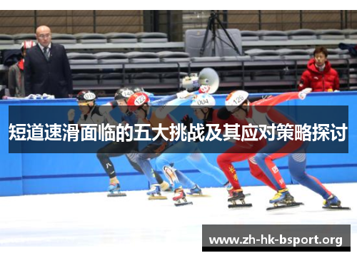 短道速滑面临的五大挑战及其应对策略探讨