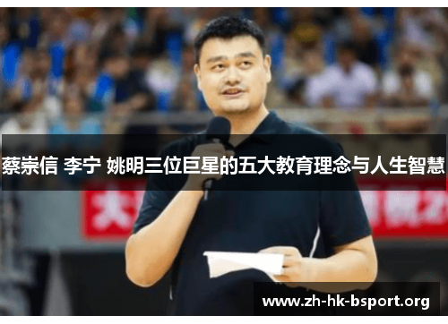 蔡崇信 李宁 姚明三位巨星的五大教育理念与人生智慧