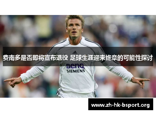 费南多是否即将宣布退役 足球生涯迎来终章的可能性探讨