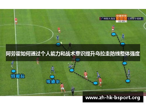 阿劳霍如何通过个人能力和战术意识提升乌拉圭防线整体强度