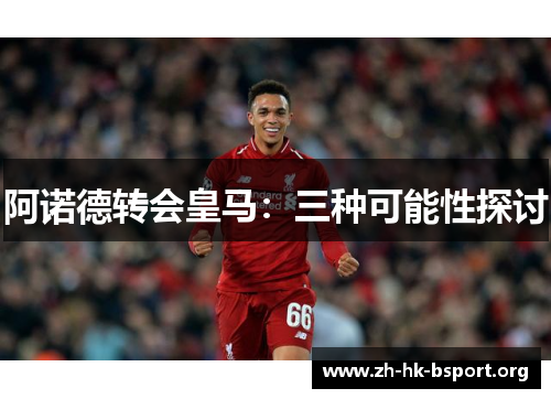 阿诺德转会皇马：三种可能性探讨