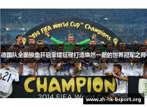 德国队全面换血开启重建征程打造焕然一新的世界冠军之师 德国队全面换血开启重建征程打造焕然一新的世界冠军之师