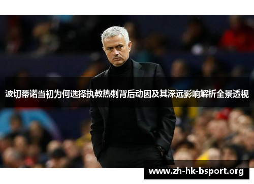 波切蒂诺当初为何选择执教热刺背后动因及其深远影响解析全景透视