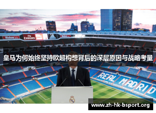 皇马为何始终坚持欧超构想背后的深层原因与战略考量