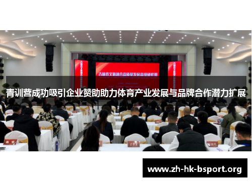 青训营成功吸引企业赞助助力体育产业发展与品牌合作潜力扩展