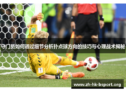 守门员如何通过细节分析扑点球方向的技巧与心理战术揭秘