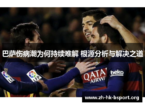 巴萨伤病潮为何持续难解 根源分析与解决之道