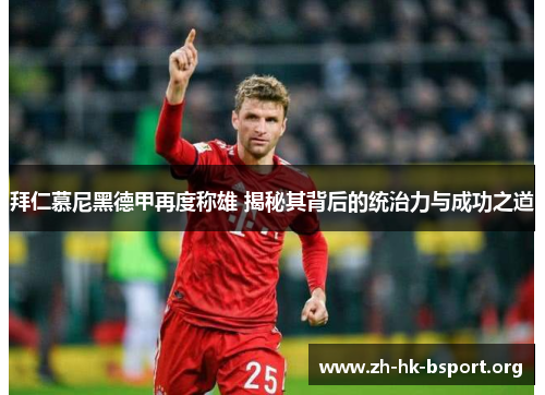 拜仁慕尼黑德甲再度称雄 揭秘其背后的统治力与成功之道 拜仁慕尼黑德甲再度称雄 揭秘其背后的统治力与成功之道