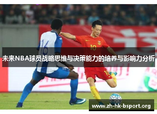 未来NBA球员战略思维与决策能力的培养与影响力分析